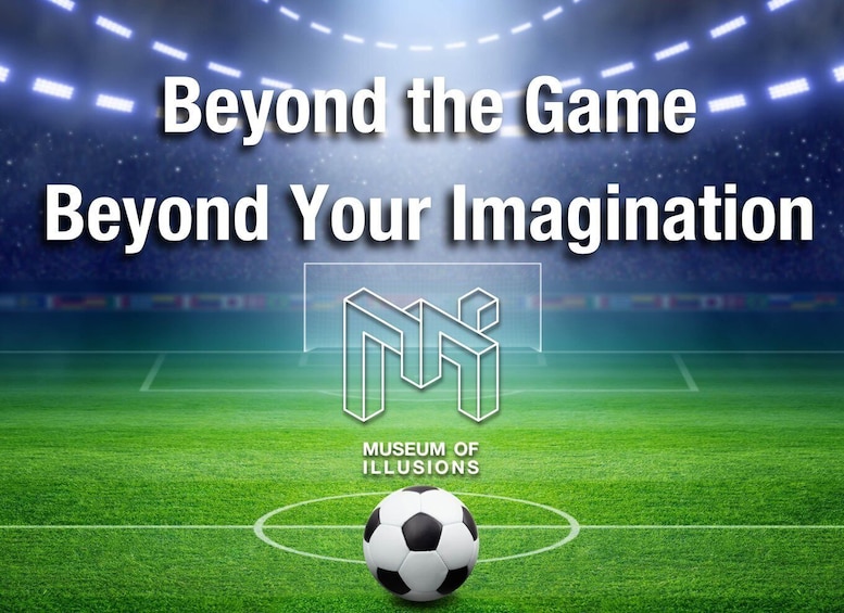 A soccer field with a stadium in the background and the text 'Beyond the Game Beyond Your Imagination' along with a logo for the Museum of Illusions. 1