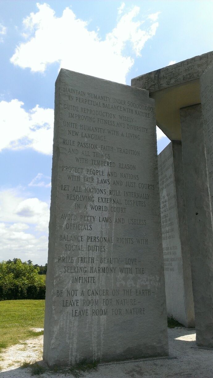 
The message on the stones is written in 8 modern languages and 4 ancient ones. Modern: English, Spanish, Russian, Chinese, Hebrew, Arabic, Swahili and Hindi. Ancient: Sanskrit, classical Greek, Egyptian hieroglyphs, and Babylonian. Also on site is a time capsule with an inscription to be opened on an unnamed date. The guidestones are just as impressive as they are mysterious and there's lots more about them than I can write here. Check them out! :)